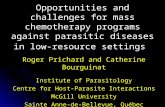 Opportunities and challenges for mass chemotherapy programs against parasitic diseases in low- resource settings Roger Prichard and Catherine Bourguinat.