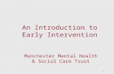 1 An Introduction to Early Intervention Manchester Mental Health & Social Care Trust.