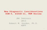 New Diagnostic Considerations DSM-5, ICD10-11, PDM Review J&K Seminars 2013 Robert M. Gordon, Ph.D. ABPP 1.