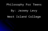 Philosophy For Teens By: Jeremy Levy West Island College.
