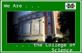 We Are...... the College of Science. Three things... 1.College is tough, and degrees in science are tough – give yourself a fair chance 2.We are here.