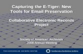 Society of American Archivists 2008 Annual Meeting Society of American Archivists 2008 Annual Meeting Capturing the E-Tiger: New Tools for Email Preservation.
