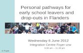 © Foyer Personal pathways for early school leavers and drop-outs in Flanders Wednesday 6 June 2012 Integration Centre Foyer vzw 9.30 am – 11.30 pm © Foyer.