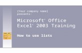 Microsoft ® Office Excel ® 2003 Training How to use lists [Your company name] presents:
