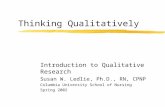Thinking Qualitatively Introduction to Qualitative Research Susan W. Ledlie, Ph.D., RN, CPNP Columbia University School of Nursing Spring 2002.