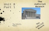 The Judicial Branch Unit 8 Part 1 The Judicial Branch.