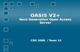 OASIS V2+ Next Generation Open Access Server CSD 2006 / Team 12.