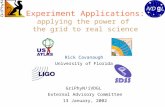 Experiment Applications: applying the power of the grid to real science Rick Cavanaugh University of Florida GriPhyN/iVDGL External Advisory Committee.