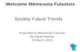 Welcome Minnesota Futurists Presented to Minnesota Futurists By David Keenan 23 March 2013 Society Future Trends.