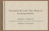 Scientists & God: The Myth of Incompatibility Robert J. Marks II Distinguished Professor of Electrical & Computer Engineering Baylor University.