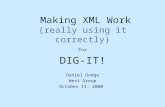Making XML Work (really using it correctly) For DIG-IT! Daniel Dodge West Group October 11, 2000.