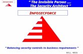 I NFOSECFORCE 0 BILL ROSS Application Security BILL ROSS 15 Sept 2008 I NFOSECFORCE “ Balancing security controls to business requirements “ “ The Invisible.