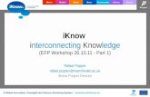 IKnow interconnecting Knowledge (EFP Workshop 26.10.11 - Part 1) Rafael Popper rafael.popper@manchester.ac.uk iKnow Project Director.