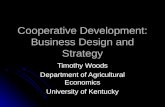 Cooperative Development: Business Design and Strategy Timothy Woods Department of Agricultural Economics University of Kentucky.