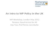 An Intro to WP Policy in the UK WP Workshop, London May 2012 Tempus: Equal Access for All Day Two, Prof Penny Jane Burke.