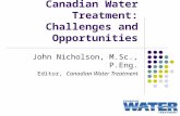 Canadian Water Treatment: Challenges and Opportunities John Nicholson, M.Sc., P.Eng. Editor, Canadian Water Treatment.