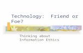 Technology: Friend or Foe? Thinking about Information Ethics.