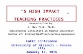 “5 HIGH IMPACT TEACHING PRACTICES” Presentation by: L. Dee Fink, Ph.D. Educational Consultant in Higher Education Author of: Creating Significant Learning.