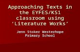 Approaching Texts in the EYFES/KS1 classroom using ‘ Literature Works ’ Jenn Stoker Westerhope Primary School.