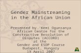 Gender Mainstreaming in the African Union Presented by ‘Kemi Ogunsanya African Centre for the Constructive Resolution of Disputes (ACCORD) at the Gender.