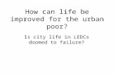 How can life be improved for the urban poor? Is city life in LEDCs doomed to failure?