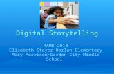 Digital Storytelling MAME 2010 Elisabeth Stayer~Harlan Elementary Mary Morrison~Garden City Middle School.