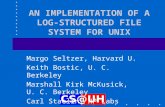 AN IMPLEMENTATION OF A LOG-STRUCTURED FILE SYSTEM FOR UNIX Margo Seltzer, Harvard U. Keith Bostic, U. C. Berkeley Marshall Kirk McKusick, U. C. Berkeley.