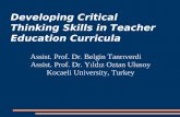 Developing Critical Thinking Skills in Teacher Education Curricula Assist. Prof. Dr. Belgin Tanrıverdi Assist. Prof. Dr. Yıldız Oztan Ulusoy Kocaeli University,