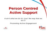 Person Centred Active Support It ain’t what we do it’s ‘just’ the way that we do it ! Promoting Active Engagement.
