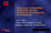 Better answers Relaxing Constraints: Thoughts on the Evolution of Computer Architecture Joel Emer Alpha Development Group Compaq Computer Corporation.