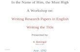 In the Name of Him, the Most High A Workshop on: Writing Research Papers in English Writing the Title Presented by: K. Barzegar PhD s. in TEFL Azar, 1392.