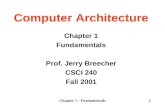 Chapter 1 - Fundamentals1 Computer Architecture Chapter 1 Fundamentals Prof. Jerry Breecher CSCI 240 Fall 2001.