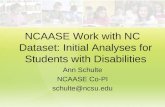 NCAASE Work with NC Dataset: Initial Analyses for Students with Disabilities Ann Schulte NCAASE Co-PI schulte@ncsu.edu.