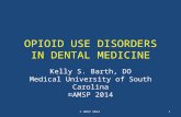 OPIOID USE DISORDERS IN DENTAL MEDICINE Kelly S. Barth, DO Medical University of South Carolina ©AMSP 2014 © AMSP 20141.