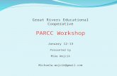 Great Rivers Educational Cooperative PARCC Workshop January 12-13 Presented by Mike Wojcik Michaelw.wojcik@gmail.com.