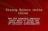 Strong Rulers Unite China How did powerful emperors unite much of China and bring about a golden age of cultural achievements?