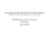 Privacy and personal information based on “ A Gift of Fire”, Basse, Prentice Hall, 2003 CS480 Computer Science Seminar Fall, 2002.