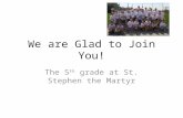 We are Glad to Join You! The 5 th grade at St. Stephen the Martyr.