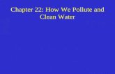 Chapter 22: How We Pollute and Clean Water. Water Pollution Refers to degradation of water quality. –Generally look at the intended use of the water –How.
