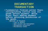 DOCUMENTARY TRANSACTION Fundamental Problem-seller fears relinquishing control over its goods before payment, while buyer fears making payment before obtaining.
