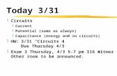 Today 3/31  Circuits  Current  Potential (same as always)  Capacitance (energy and in circuits)  HW:3/31 “Circuits 4” Due Thursday 4/3  Exam 3 Thursday,