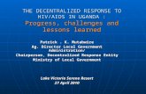 THE DECENTRALIZED RESPONSE TO HIV/AIDS IN UGANDA : Progress, challenges and lessons learned Patrick. K. Mutabwire Ag. Director Local Government Administration