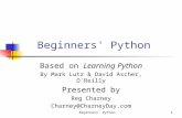 Beginners' Python1 Based on Learning Python By Mark Lutz & David Ascher, O'Reilly Presented by Reg Charney Charney@CharneyDay.com.