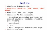 Outline Wireless introduction Wireless cellular (GSM, CDMA, UMTS, WiMAX) Wireless LANs, MAC layer Wireless Ad hoc networks – routing: proactive routing,