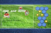 ADD and ADHD By Sarah Hunter. What does AD/HD stand for? ADD: Means ‘Attention Deficit Disorder’ ADHD: Means ‘Attention Deficit Hyperactivity Disorder’