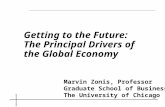Marvin Zonis, Professor Graduate School of Business The University of Chicago Getting to the Future: The Principal Drivers of the Global Economy.
