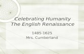 Celebrating Humanity The English Renaissance 1485-1625 Mrs. Cumberland.