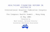 HEALTHCARE FINANCING REFORM IN AUSTRALIA International Hospital Federation Congress 2001 Pre Congress Health Summit, Hong Kong 14 May 2001 Presented by.