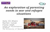An exploration of parenting needs in war and refugee situations Aala El-Khani Rachel Calam Fiona Ulph School of Psychological Sciences The University of.