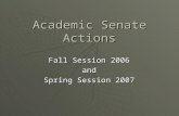 Academic Senate Actions Fall Session 2006 and Spring Session 2007.